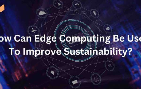 How Can Edge Computing Be Used To Improve Sustainability?